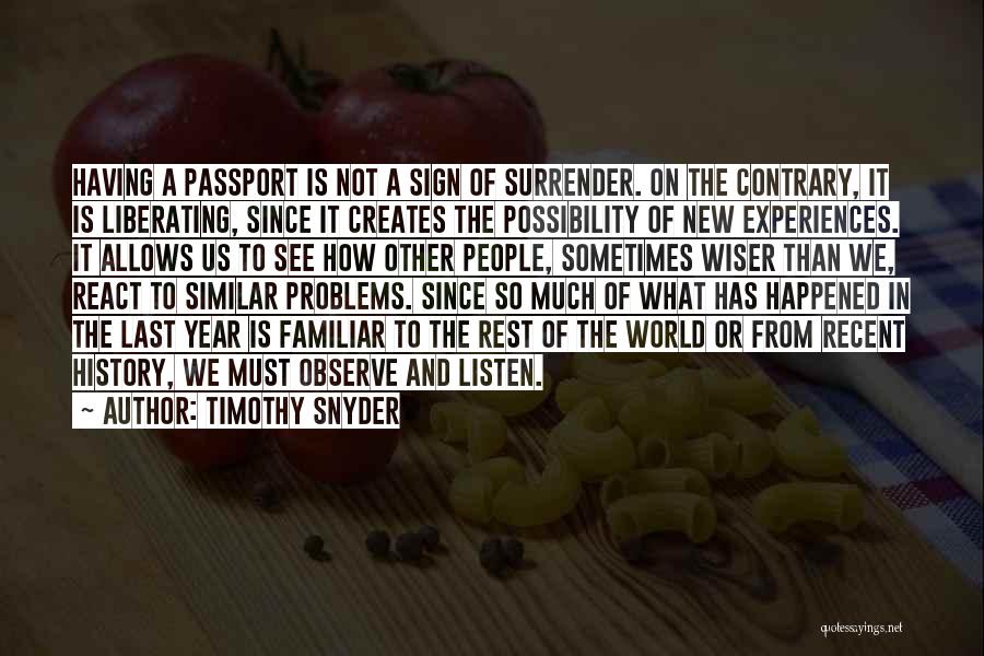 Timothy Snyder Quotes: Having A Passport Is Not A Sign Of Surrender. On The Contrary, It Is Liberating, Since It Creates The Possibility