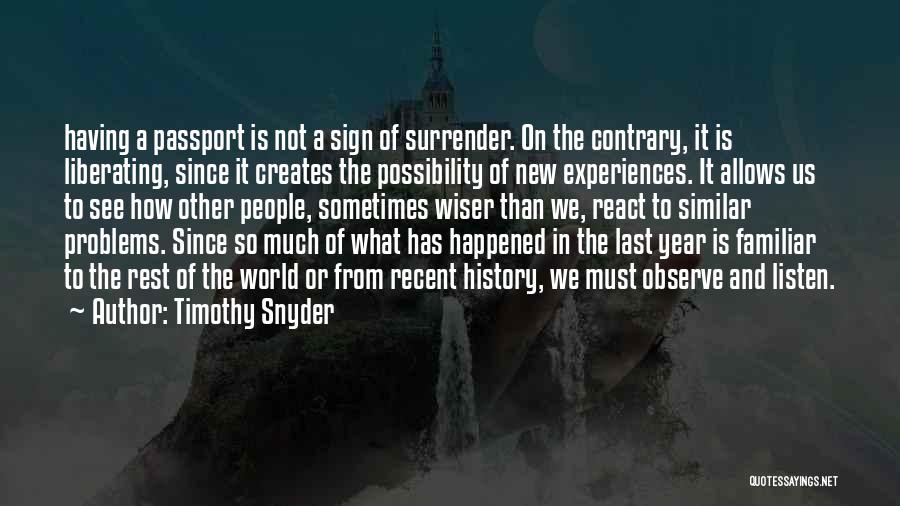 Timothy Snyder Quotes: Having A Passport Is Not A Sign Of Surrender. On The Contrary, It Is Liberating, Since It Creates The Possibility