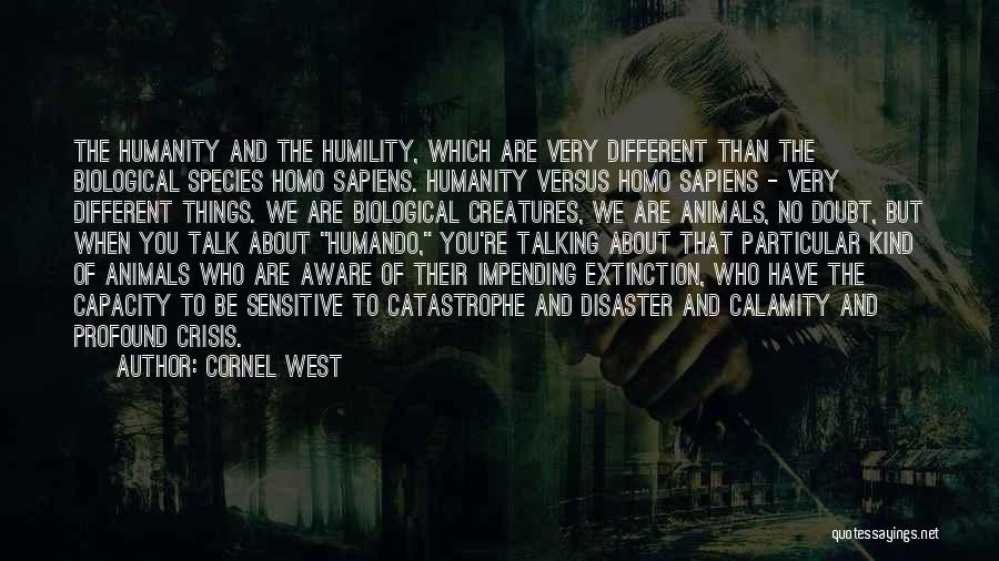 Cornel West Quotes: The Humanity And The Humility, Which Are Very Different Than The Biological Species Homo Sapiens. Humanity Versus Homo Sapiens -