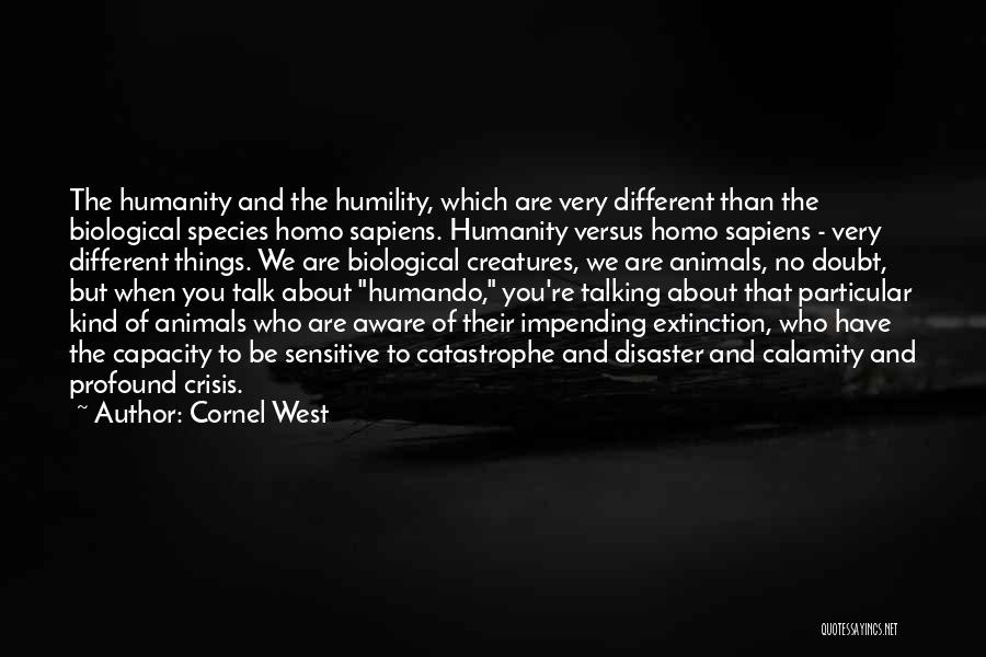 Cornel West Quotes: The Humanity And The Humility, Which Are Very Different Than The Biological Species Homo Sapiens. Humanity Versus Homo Sapiens -