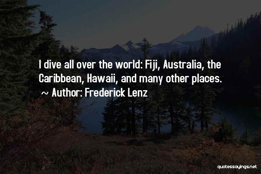 Frederick Lenz Quotes: I Dive All Over The World: Fiji, Australia, The Caribbean, Hawaii, And Many Other Places.