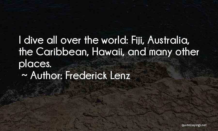 Frederick Lenz Quotes: I Dive All Over The World: Fiji, Australia, The Caribbean, Hawaii, And Many Other Places.