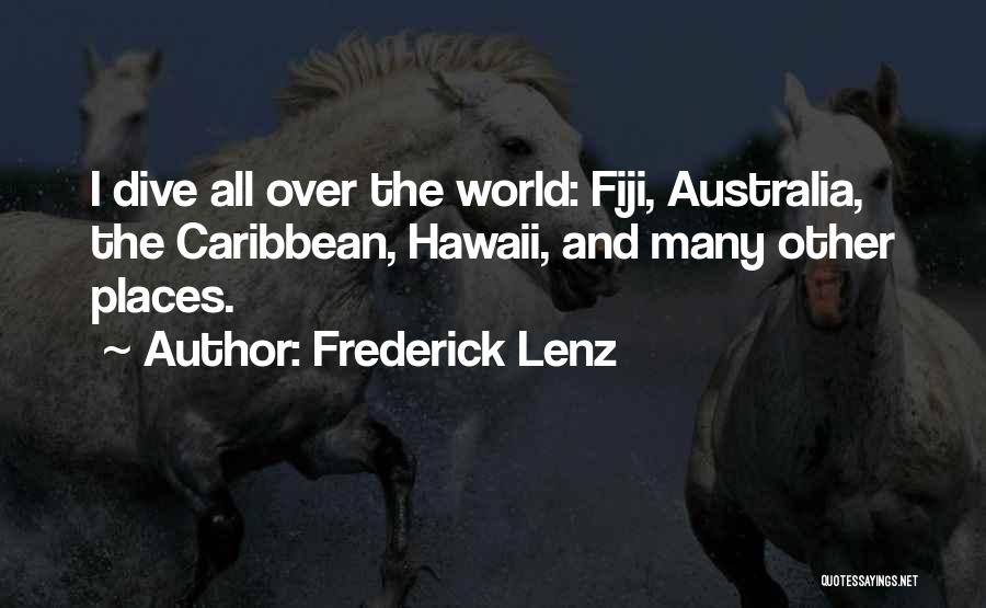 Frederick Lenz Quotes: I Dive All Over The World: Fiji, Australia, The Caribbean, Hawaii, And Many Other Places.
