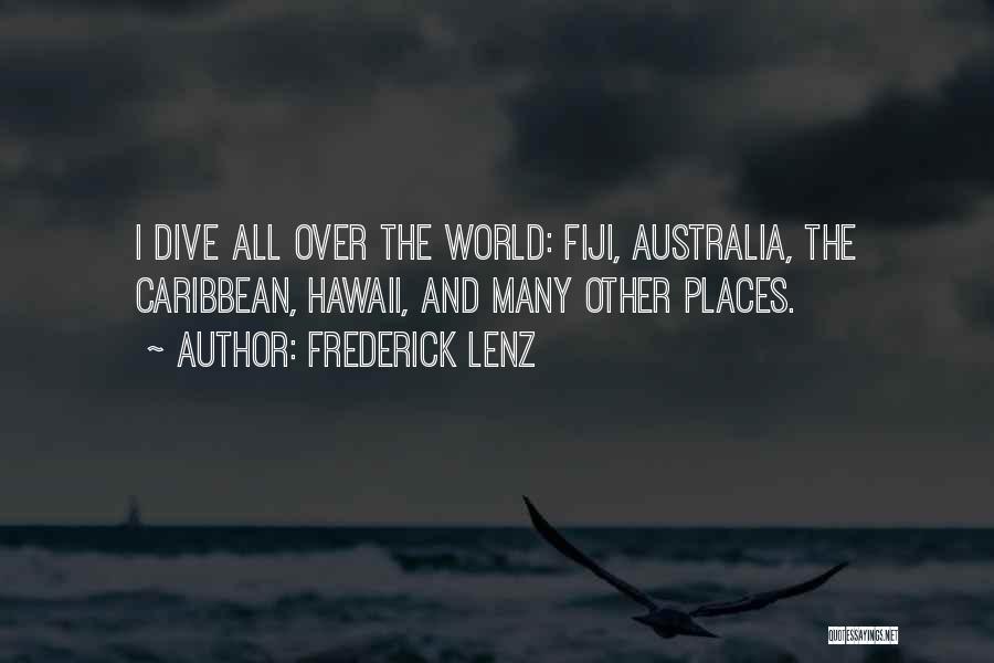 Frederick Lenz Quotes: I Dive All Over The World: Fiji, Australia, The Caribbean, Hawaii, And Many Other Places.