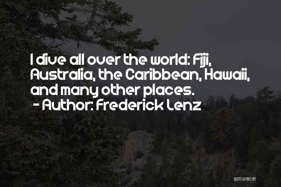 Frederick Lenz Quotes: I Dive All Over The World: Fiji, Australia, The Caribbean, Hawaii, And Many Other Places.