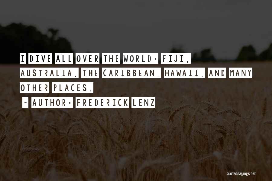 Frederick Lenz Quotes: I Dive All Over The World: Fiji, Australia, The Caribbean, Hawaii, And Many Other Places.