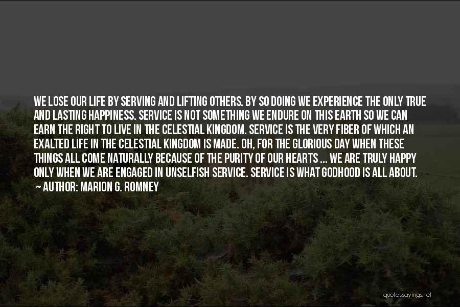 Marion G. Romney Quotes: We Lose Our Life By Serving And Lifting Others. By So Doing We Experience The Only True And Lasting Happiness.