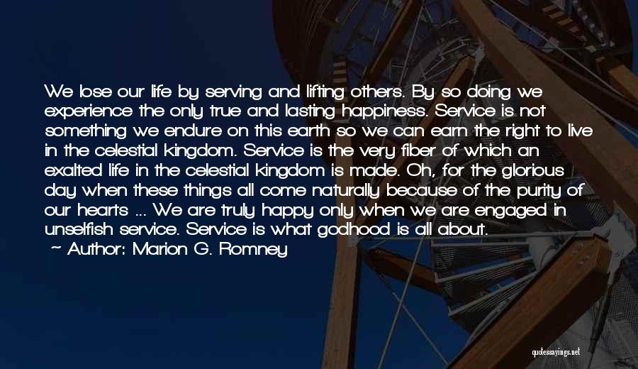 Marion G. Romney Quotes: We Lose Our Life By Serving And Lifting Others. By So Doing We Experience The Only True And Lasting Happiness.