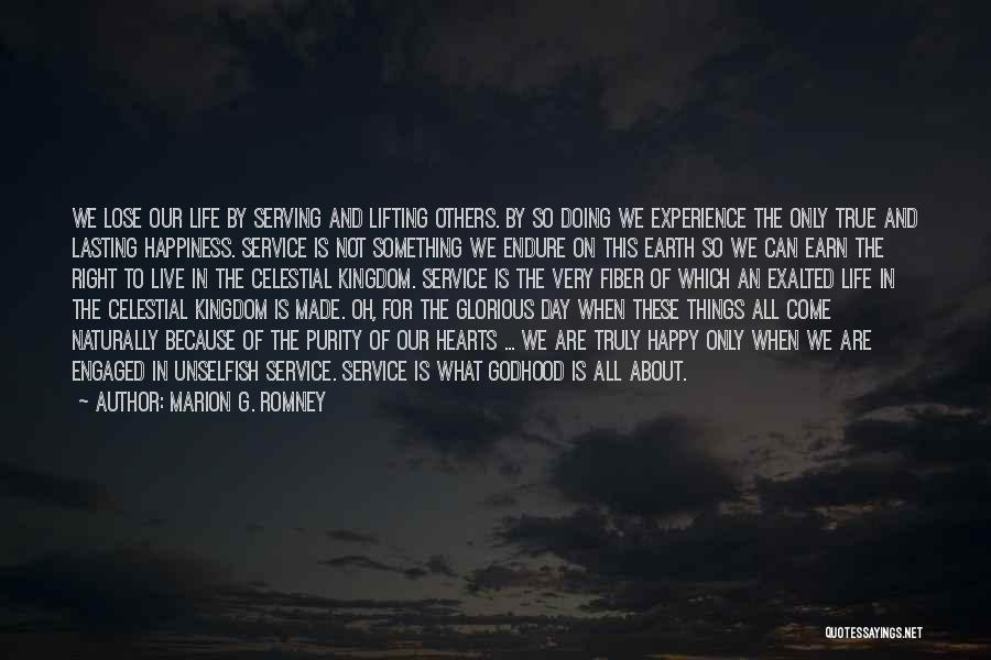 Marion G. Romney Quotes: We Lose Our Life By Serving And Lifting Others. By So Doing We Experience The Only True And Lasting Happiness.