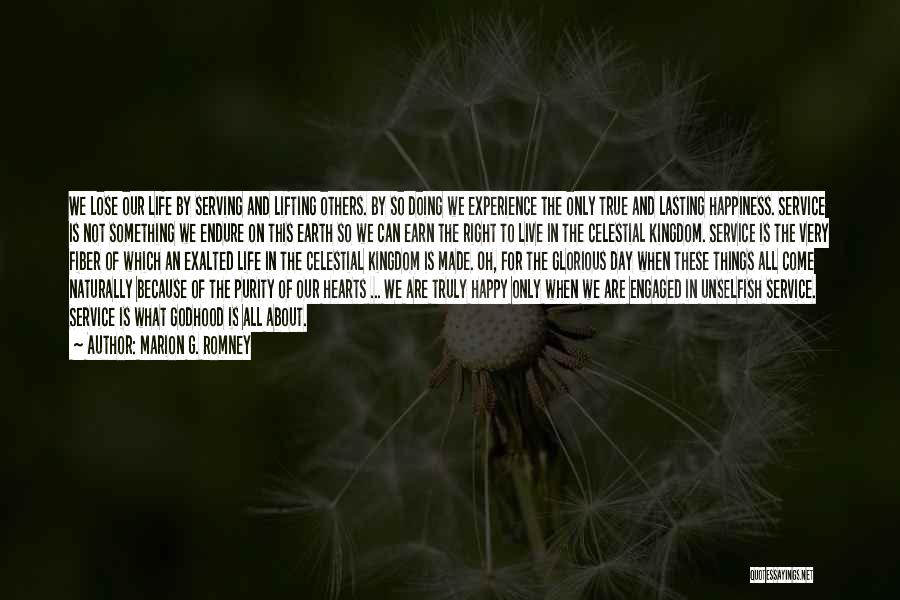 Marion G. Romney Quotes: We Lose Our Life By Serving And Lifting Others. By So Doing We Experience The Only True And Lasting Happiness.