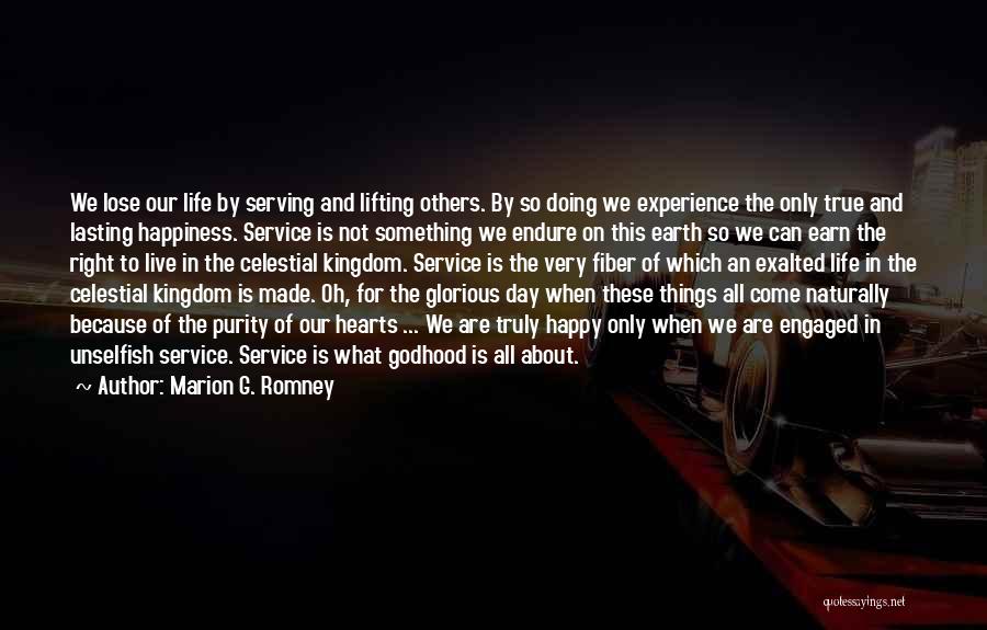 Marion G. Romney Quotes: We Lose Our Life By Serving And Lifting Others. By So Doing We Experience The Only True And Lasting Happiness.