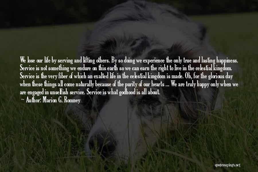 Marion G. Romney Quotes: We Lose Our Life By Serving And Lifting Others. By So Doing We Experience The Only True And Lasting Happiness.