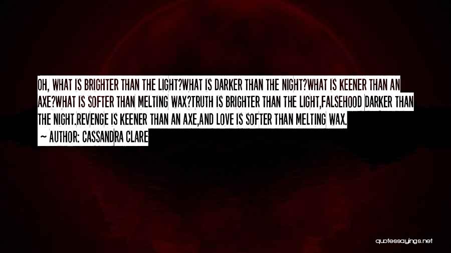 Cassandra Clare Quotes: Oh, What Is Brighter Than The Light?what Is Darker Than The Night?what Is Keener Than An Axe?what Is Softer Than