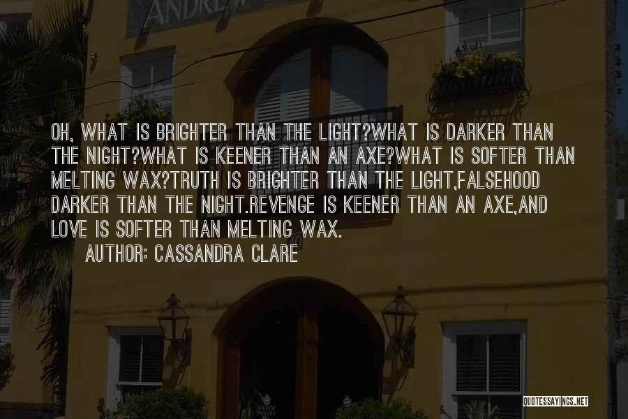 Cassandra Clare Quotes: Oh, What Is Brighter Than The Light?what Is Darker Than The Night?what Is Keener Than An Axe?what Is Softer Than