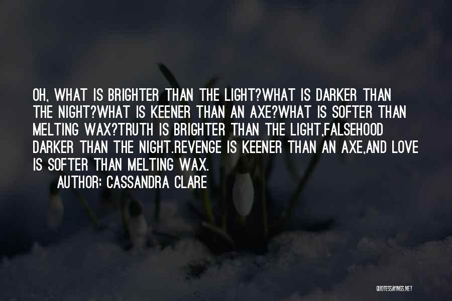 Cassandra Clare Quotes: Oh, What Is Brighter Than The Light?what Is Darker Than The Night?what Is Keener Than An Axe?what Is Softer Than