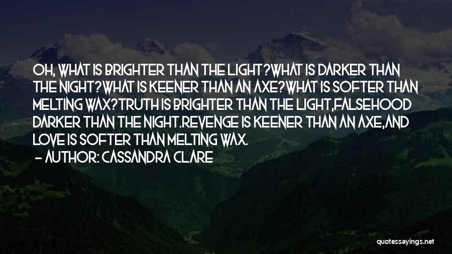 Cassandra Clare Quotes: Oh, What Is Brighter Than The Light?what Is Darker Than The Night?what Is Keener Than An Axe?what Is Softer Than