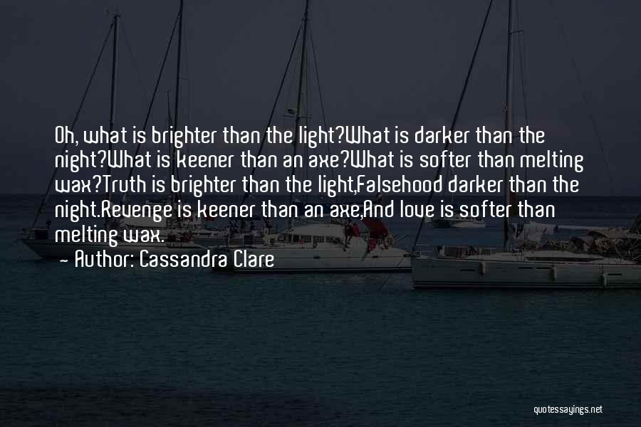 Cassandra Clare Quotes: Oh, What Is Brighter Than The Light?what Is Darker Than The Night?what Is Keener Than An Axe?what Is Softer Than