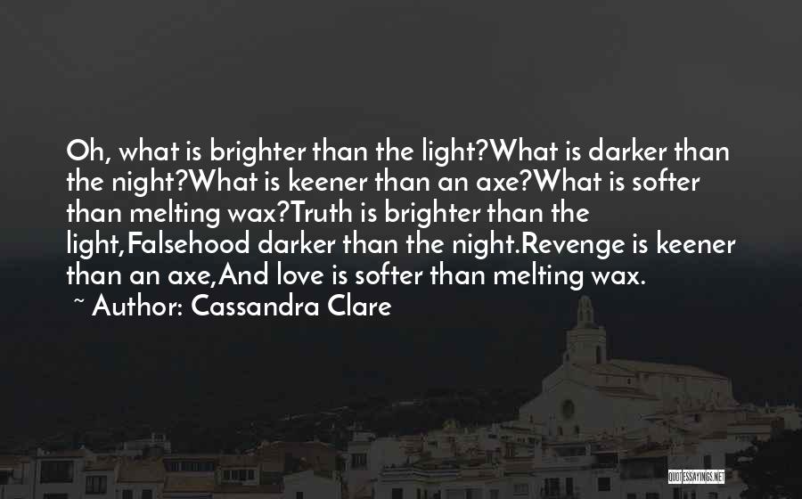 Cassandra Clare Quotes: Oh, What Is Brighter Than The Light?what Is Darker Than The Night?what Is Keener Than An Axe?what Is Softer Than