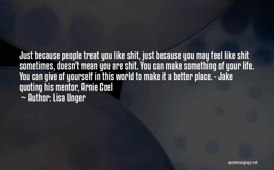 Lisa Unger Quotes: Just Because People Treat You Like Shit, Just Because You May Feel Like Shit Sometimes, Doesn't Mean You Are Shit.