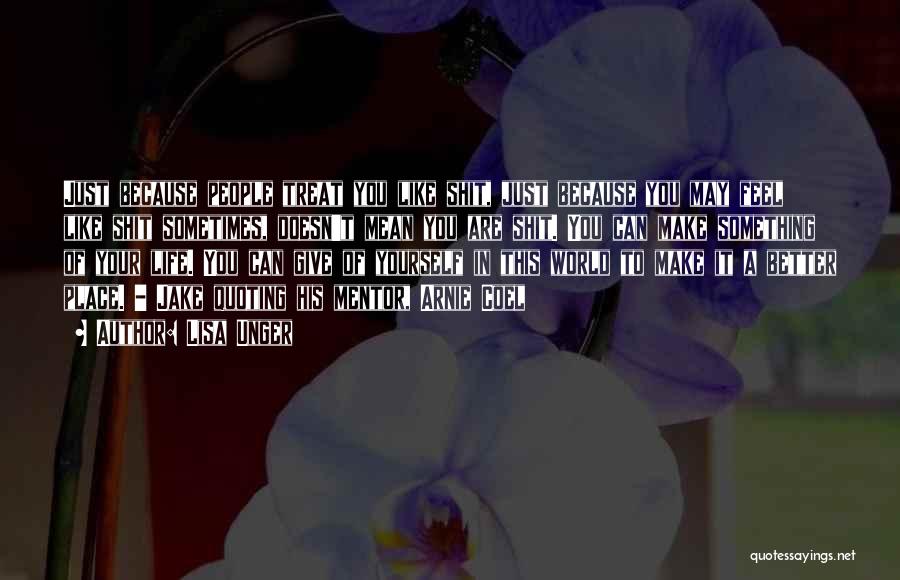 Lisa Unger Quotes: Just Because People Treat You Like Shit, Just Because You May Feel Like Shit Sometimes, Doesn't Mean You Are Shit.