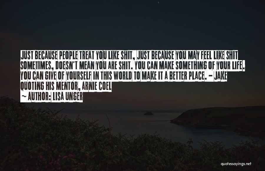 Lisa Unger Quotes: Just Because People Treat You Like Shit, Just Because You May Feel Like Shit Sometimes, Doesn't Mean You Are Shit.