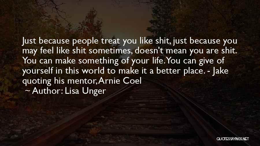 Lisa Unger Quotes: Just Because People Treat You Like Shit, Just Because You May Feel Like Shit Sometimes, Doesn't Mean You Are Shit.