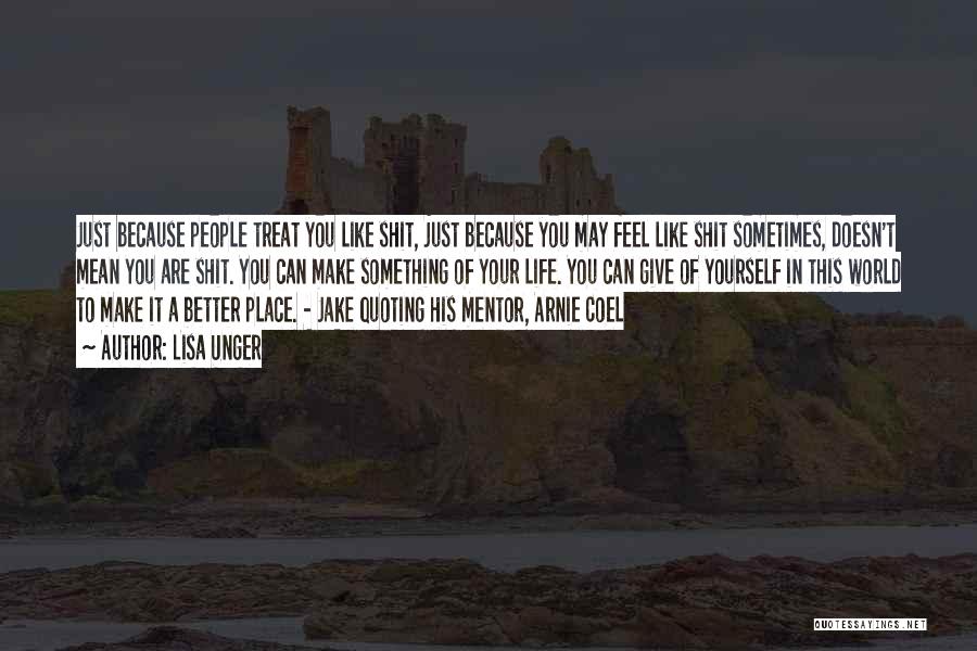 Lisa Unger Quotes: Just Because People Treat You Like Shit, Just Because You May Feel Like Shit Sometimes, Doesn't Mean You Are Shit.