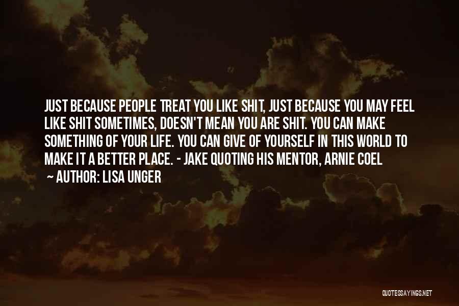 Lisa Unger Quotes: Just Because People Treat You Like Shit, Just Because You May Feel Like Shit Sometimes, Doesn't Mean You Are Shit.