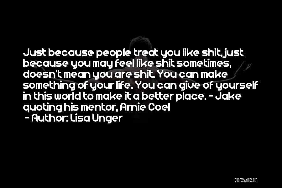 Lisa Unger Quotes: Just Because People Treat You Like Shit, Just Because You May Feel Like Shit Sometimes, Doesn't Mean You Are Shit.