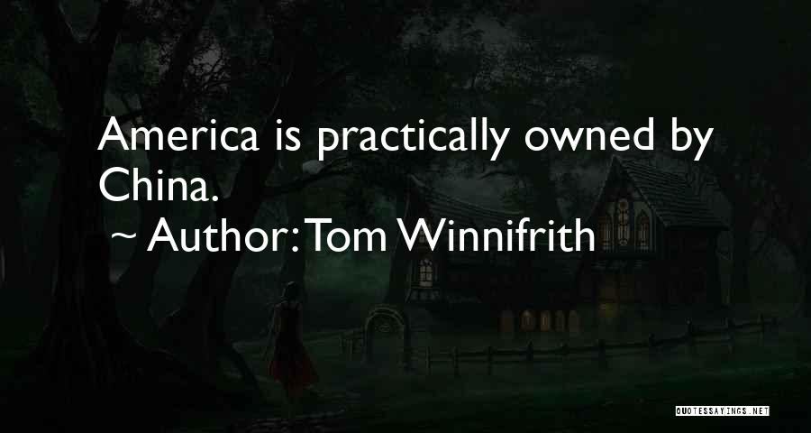 Tom Winnifrith Quotes: America Is Practically Owned By China.