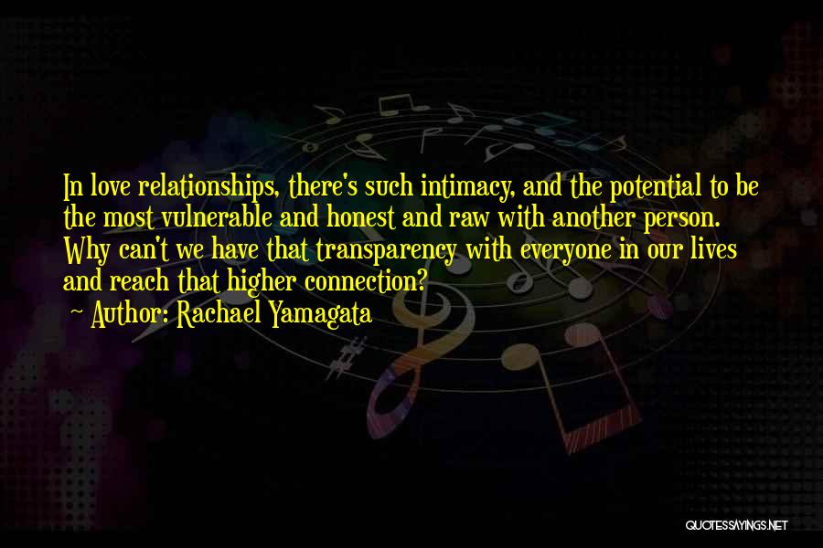 Rachael Yamagata Quotes: In Love Relationships, There's Such Intimacy, And The Potential To Be The Most Vulnerable And Honest And Raw With Another