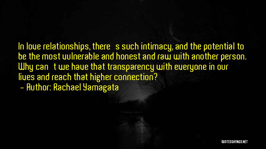 Rachael Yamagata Quotes: In Love Relationships, There's Such Intimacy, And The Potential To Be The Most Vulnerable And Honest And Raw With Another