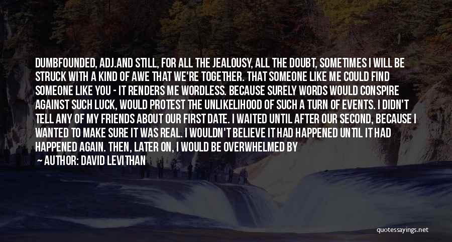 David Levithan Quotes: Dumbfounded, Adj.and Still, For All The Jealousy, All The Doubt, Sometimes I Will Be Struck With A Kind Of Awe