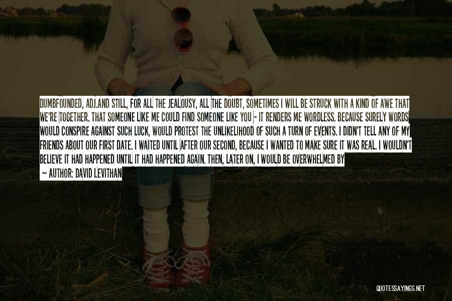 David Levithan Quotes: Dumbfounded, Adj.and Still, For All The Jealousy, All The Doubt, Sometimes I Will Be Struck With A Kind Of Awe