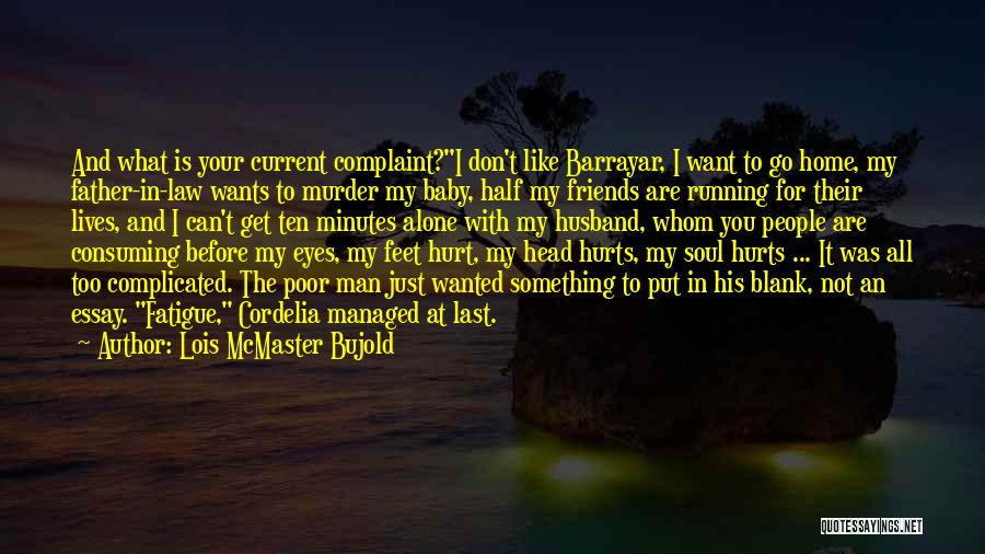 Lois McMaster Bujold Quotes: And What Is Your Current Complaint?i Don't Like Barrayar, I Want To Go Home, My Father-in-law Wants To Murder My