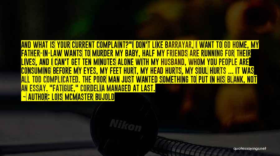 Lois McMaster Bujold Quotes: And What Is Your Current Complaint?i Don't Like Barrayar, I Want To Go Home, My Father-in-law Wants To Murder My