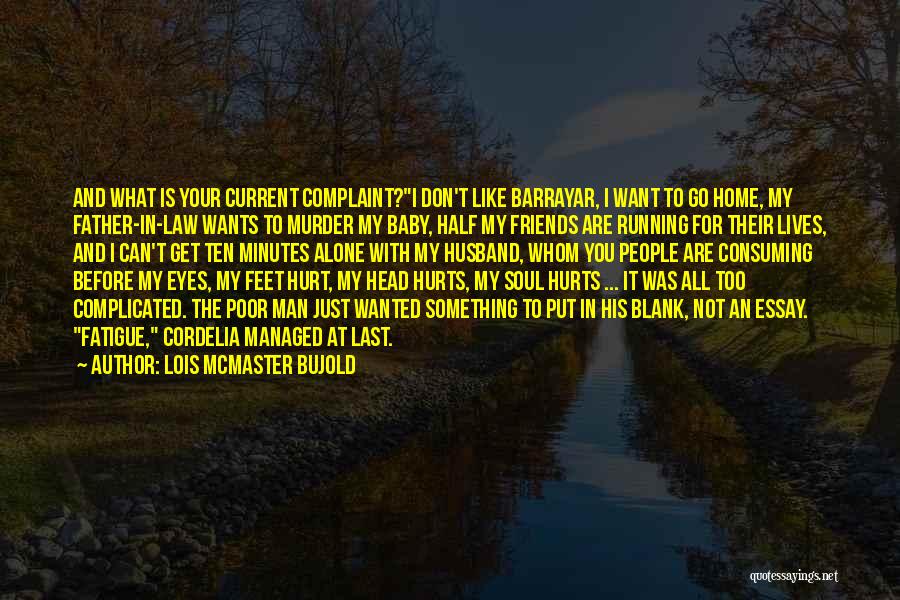 Lois McMaster Bujold Quotes: And What Is Your Current Complaint?i Don't Like Barrayar, I Want To Go Home, My Father-in-law Wants To Murder My