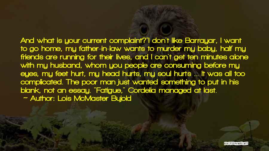 Lois McMaster Bujold Quotes: And What Is Your Current Complaint?i Don't Like Barrayar, I Want To Go Home, My Father-in-law Wants To Murder My