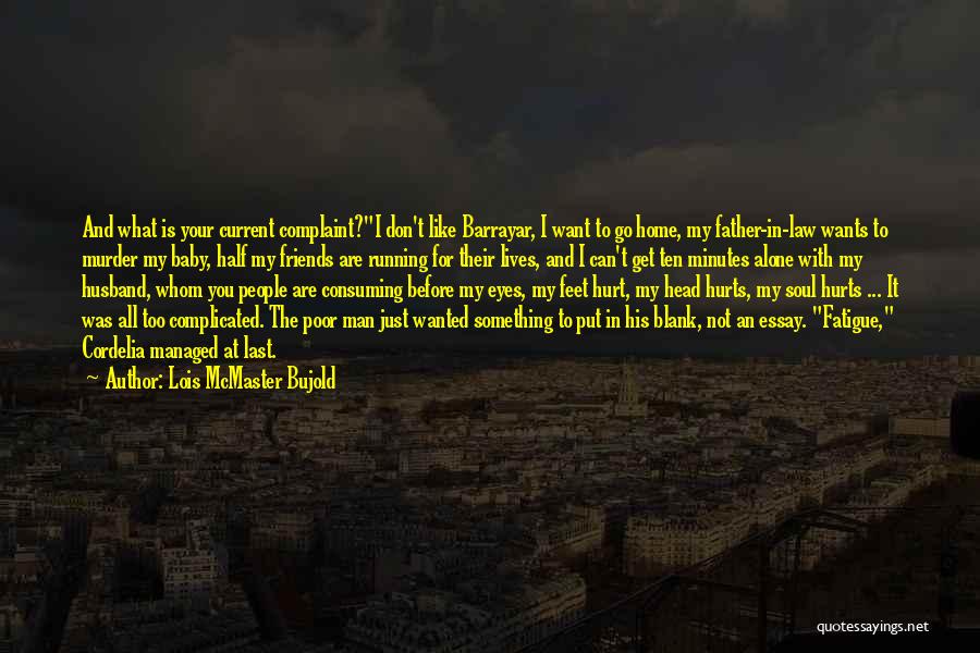 Lois McMaster Bujold Quotes: And What Is Your Current Complaint?i Don't Like Barrayar, I Want To Go Home, My Father-in-law Wants To Murder My