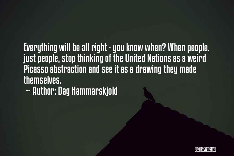 Dag Hammarskjold Quotes: Everything Will Be All Right - You Know When? When People, Just People, Stop Thinking Of The United Nations As