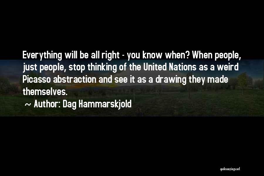 Dag Hammarskjold Quotes: Everything Will Be All Right - You Know When? When People, Just People, Stop Thinking Of The United Nations As