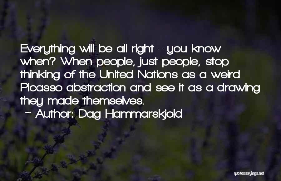 Dag Hammarskjold Quotes: Everything Will Be All Right - You Know When? When People, Just People, Stop Thinking Of The United Nations As