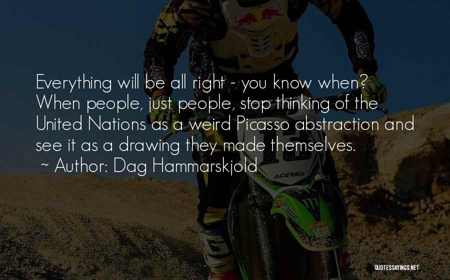 Dag Hammarskjold Quotes: Everything Will Be All Right - You Know When? When People, Just People, Stop Thinking Of The United Nations As