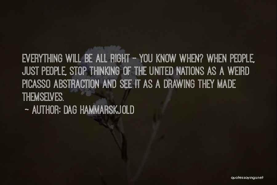 Dag Hammarskjold Quotes: Everything Will Be All Right - You Know When? When People, Just People, Stop Thinking Of The United Nations As