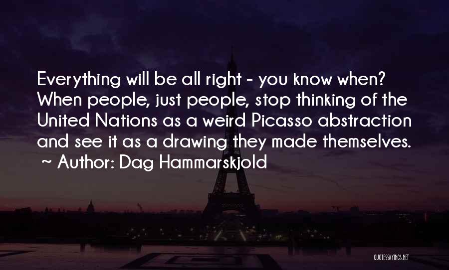 Dag Hammarskjold Quotes: Everything Will Be All Right - You Know When? When People, Just People, Stop Thinking Of The United Nations As