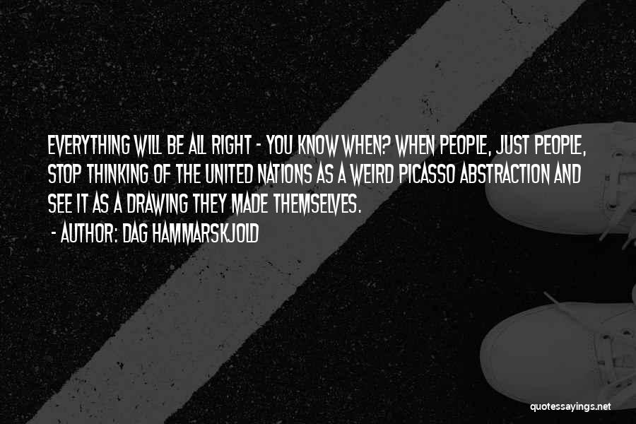 Dag Hammarskjold Quotes: Everything Will Be All Right - You Know When? When People, Just People, Stop Thinking Of The United Nations As