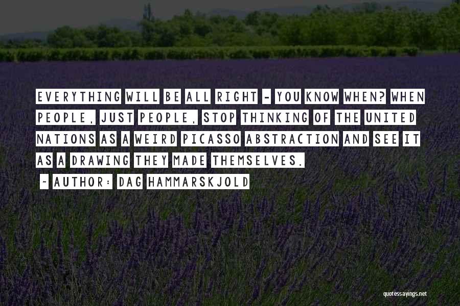 Dag Hammarskjold Quotes: Everything Will Be All Right - You Know When? When People, Just People, Stop Thinking Of The United Nations As