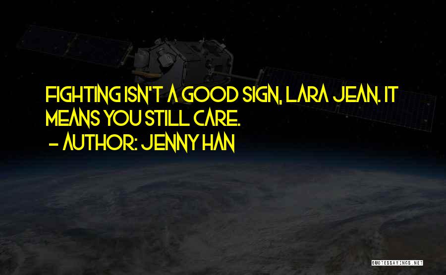 Jenny Han Quotes: Fighting Isn't A Good Sign, Lara Jean. It Means You Still Care.