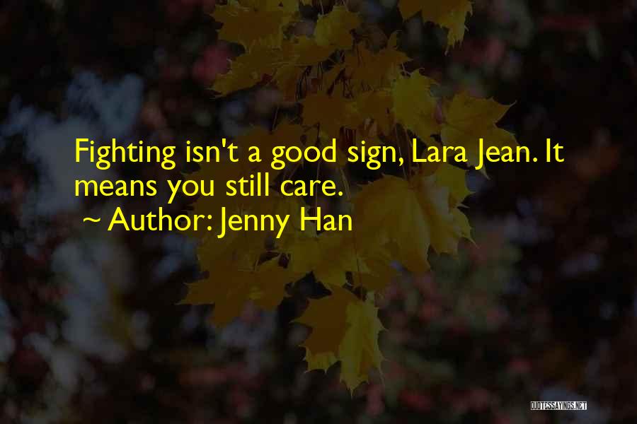 Jenny Han Quotes: Fighting Isn't A Good Sign, Lara Jean. It Means You Still Care.