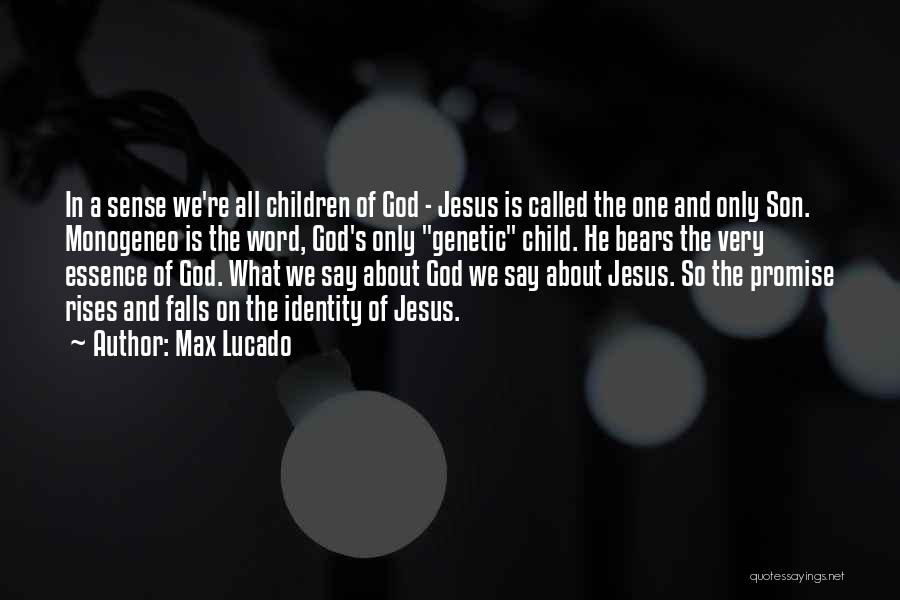 Max Lucado Quotes: In A Sense We're All Children Of God - Jesus Is Called The One And Only Son. Monogeneo Is The